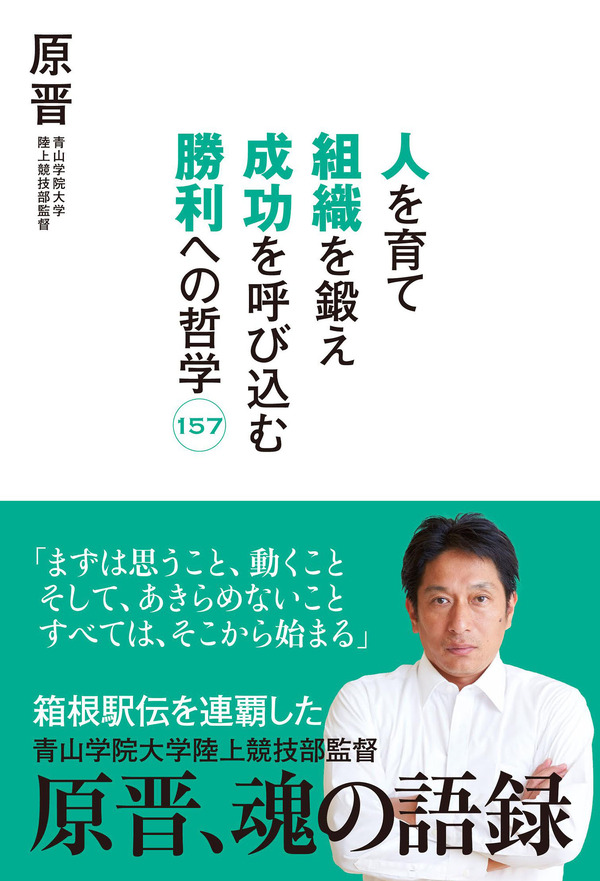 青学陸上部・原晋監督の語録『人を育て 組織を鍛え 成功を呼び込む 勝利への哲学157 ～原晋、魂の語録』（ぴあ）