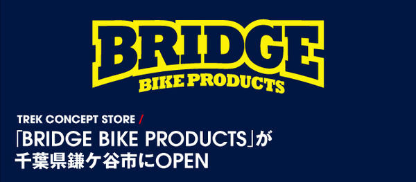 自転車と人を結ぶ架け橋という新たなトレックコンセプトストアBRIDGE BIKE PRODUCTS(ブリッジバイクプロダクツ)が3月15日、千葉県鎌ケ谷大仏にオープンする。

店名の「ブリッジ（橋）」が意味する通り、「顧客と自転車との最高の架け橋として役に立ちたい」というコン